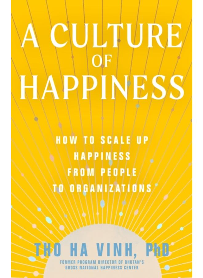 A Culture of Happiness : How to Scale Up Happiness from People to Organizations 