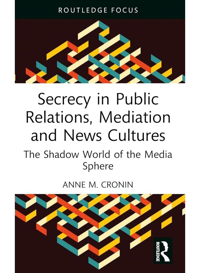 Secrecy in Public Relations, Mediation and News Cultures: The Shadow World of the Media Sphere