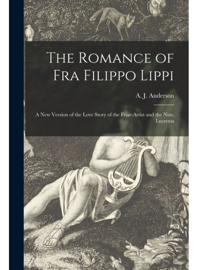 The Romance of Fra Filippo Lippi microform a New Version of the Love Story of the Friar artist and the Nun Lucrezia - Paperback