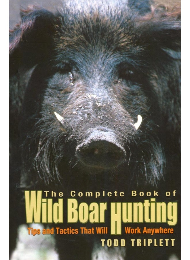 Complete Book of Wild Boar Hunting: Tips And Tactics That Will Work Anywhere 