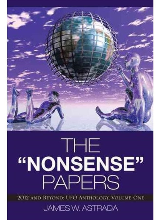 The Nonsense Papers 2012 and Beyond UFO Anthology Volume One - Hardback