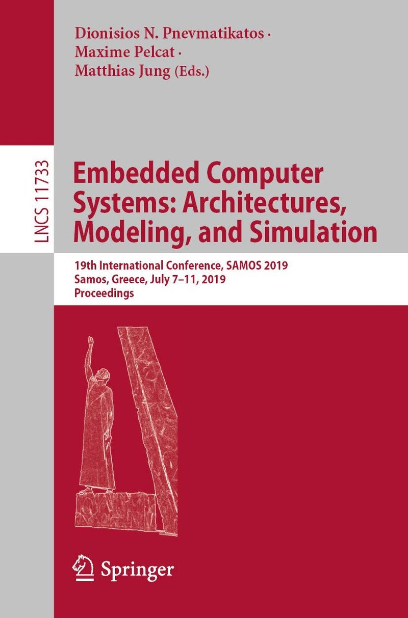 Embedded Computer Systems: Architectures, Modeling, and Simulation : 19th International Conference, SAMOS 2019, Samos, Greece, July 7-11, 2019, Proceedings 