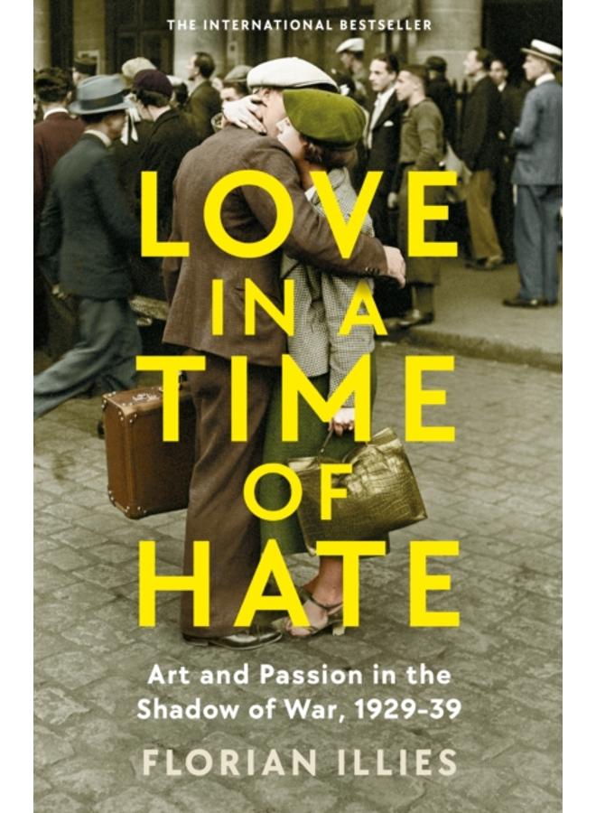 Love in a Time of Hate : Art and Passion in the Shadow of War, 1929-39