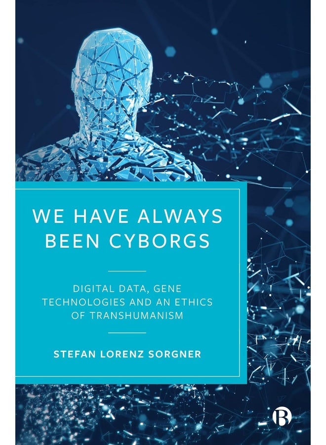 We Have Always Been Cyborgs: Digital Data, Gene Technologies, and an Ethics of Transhumanism