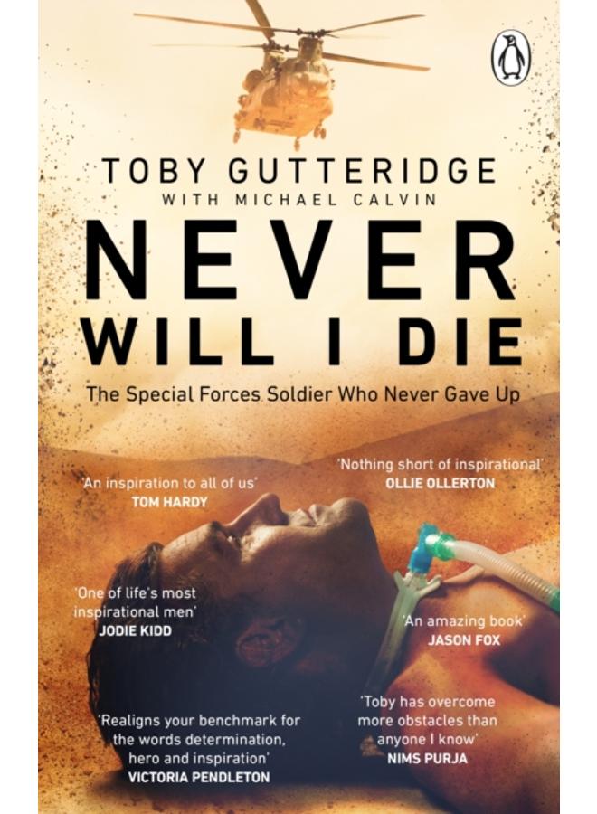 Never Will I Die : The inspiring Special Forces soldier who cheated death and learned to live again 