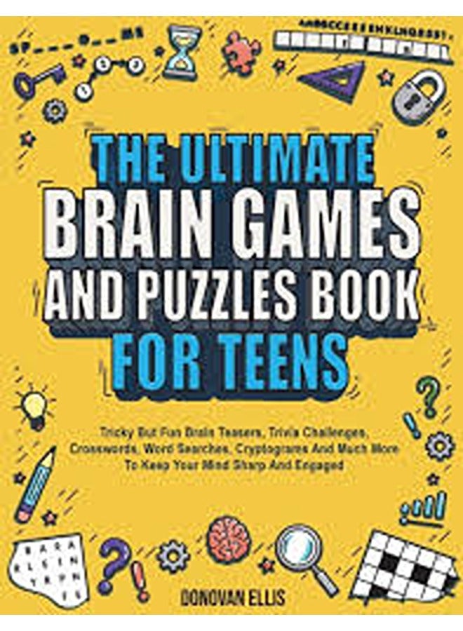 The Ultimate Brain Games And Puzzles Book For Teens: Tricky But Fun Brain Teasers, Trivia Challenges