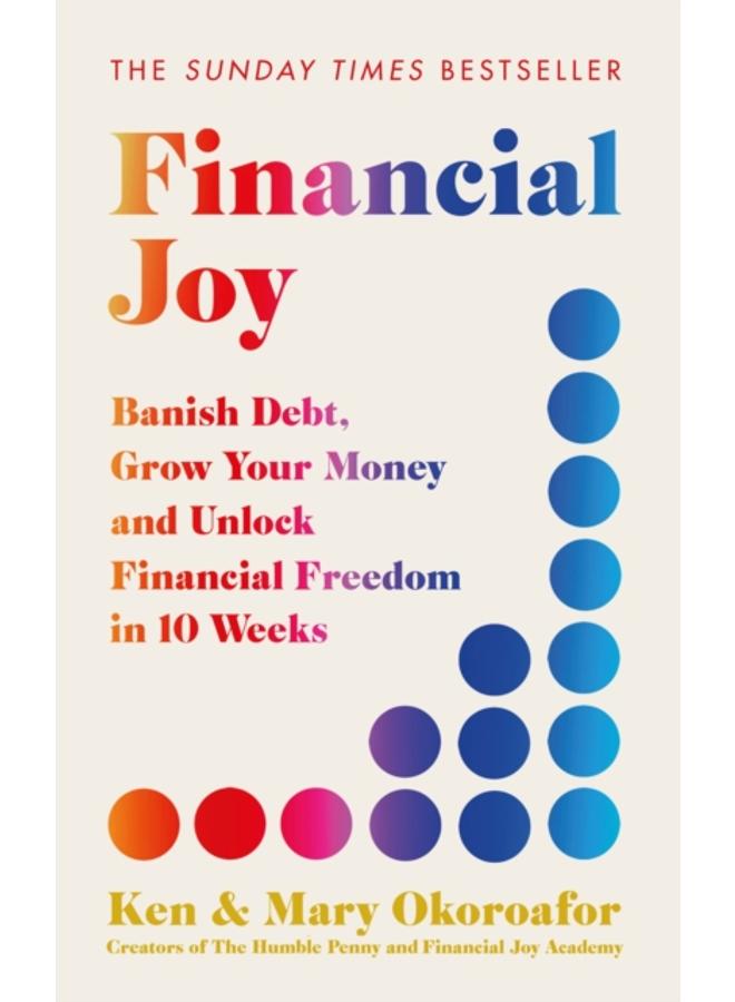 Financial Joy : Banish Debt, Grow Your Money and Unlock Financial Freedom in 10 Weeks - INSTANT SUNDAY TIMES BESTSELLER 