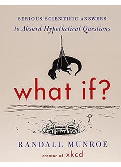 What If? (International edition): Serious Scientific Answers to Absurd Hypothetical Questions 