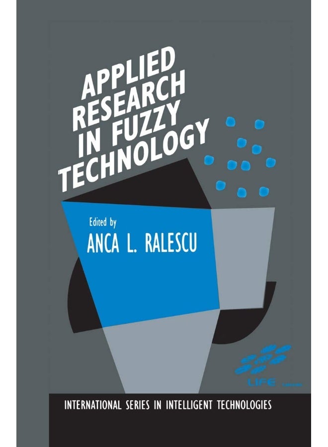 Applied Research in Fuzzy Technology: Three years of research at the Laboratory for International Fuzzy Engineering (LIFE), Yokohama, Japan