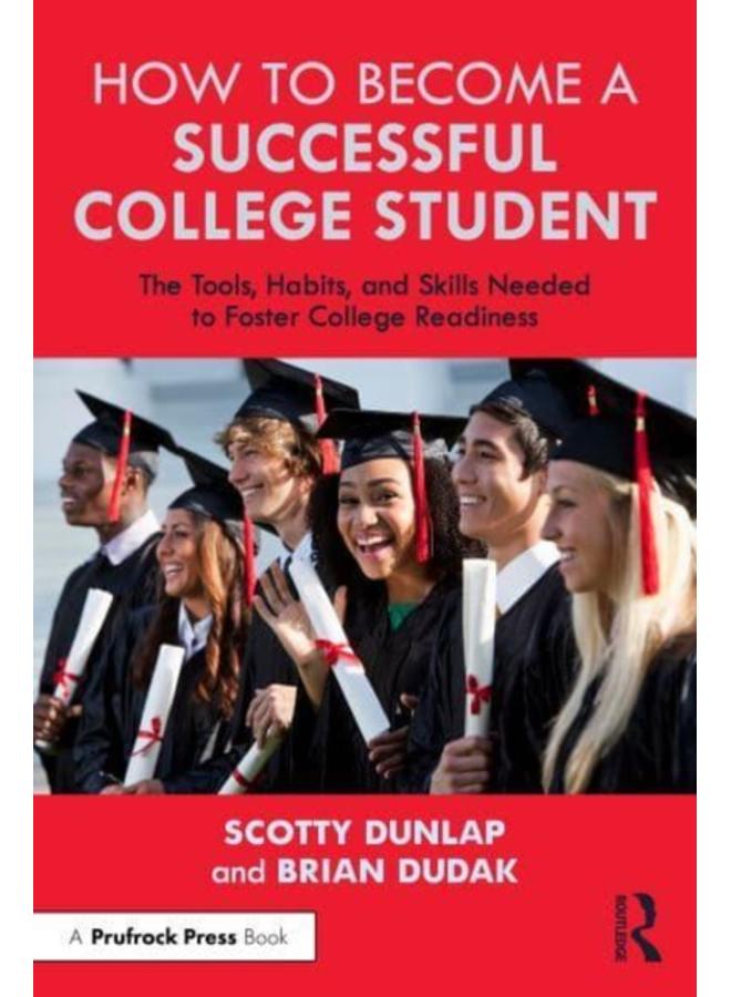 How to Become a Successful College Student : The Tools, Habits, and Skills Needed to Foster College Readiness 