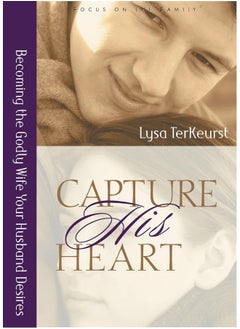 Capture His Heart: Becoming the Godly Wife Your Husband Desires