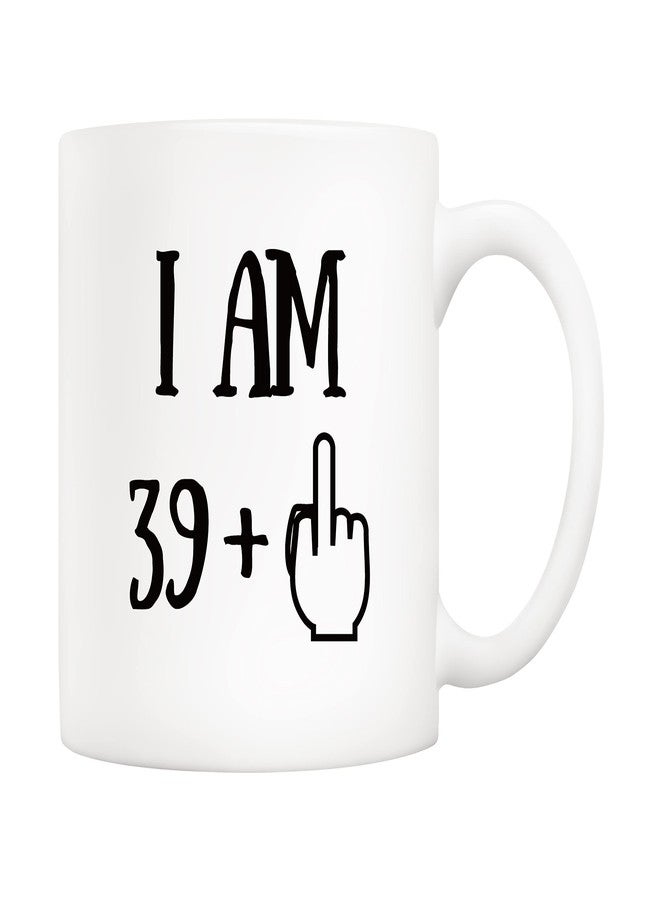 5Aup Funny 40th Birthday Coffee Mug, I Am 39 + 1 Best Gag 40th Birthday Gifts for Him Her Coworker Friend Cup White, 11 Oz - Image 1