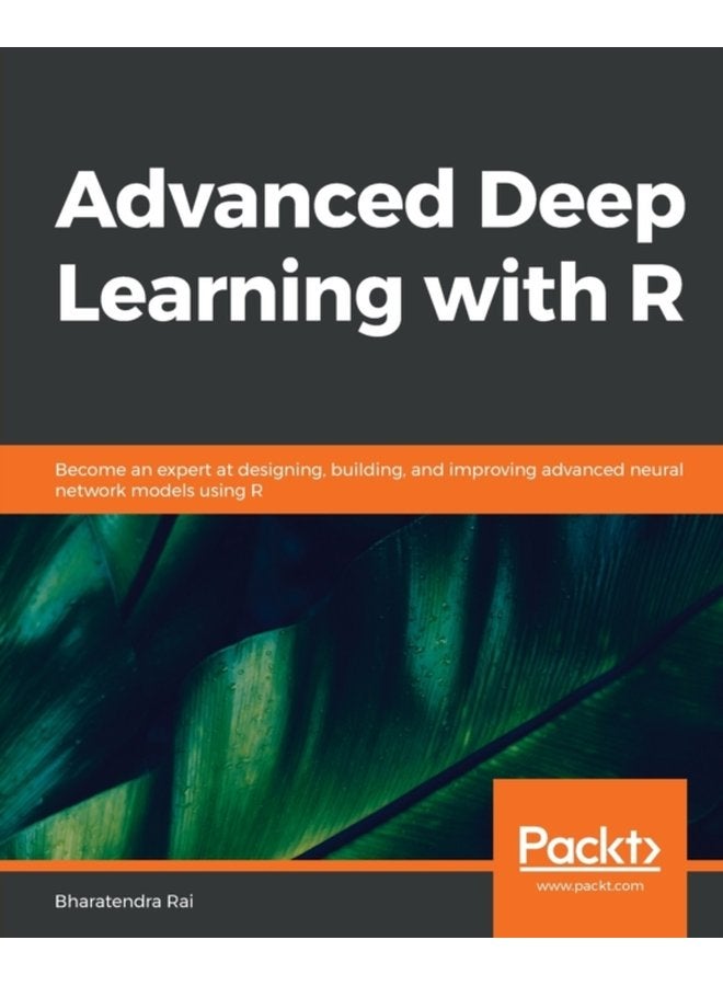 Advanced Deep Learning with R Become an expert at designing building and improving advanced neural network models using R - Paperback