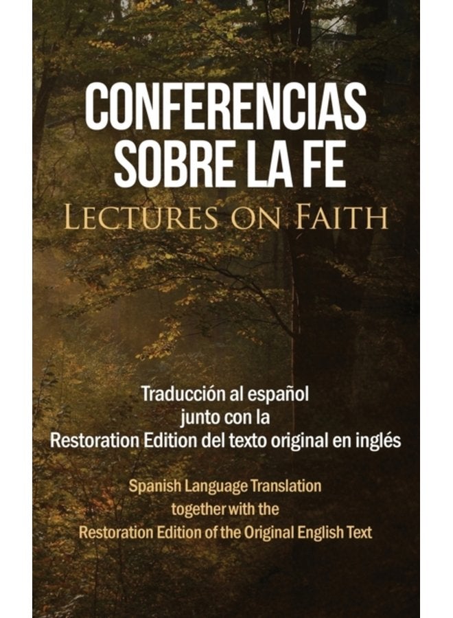 Conferencias sobre la fe Lectures on Faith Traduccion al espanol junto con la Restoration Edition del texto original en ingles - Hardback