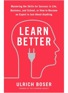 Learn Better: Mastering the Skills for Success in Life, Business