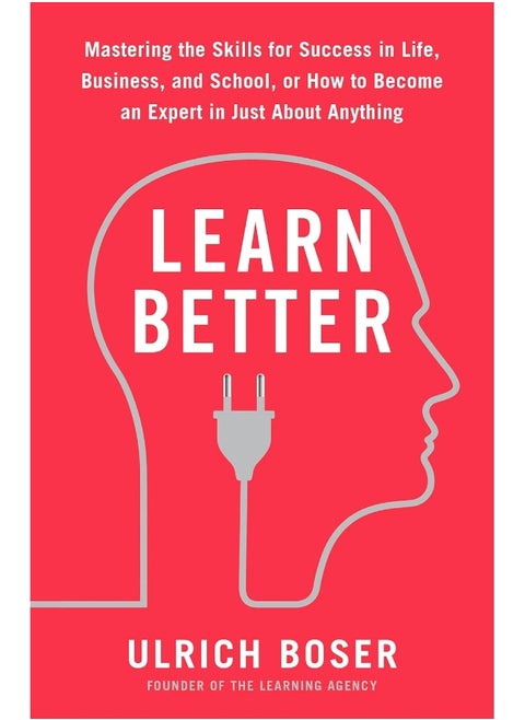 Learn Better: Mastering the Skills for Success in Life, Business