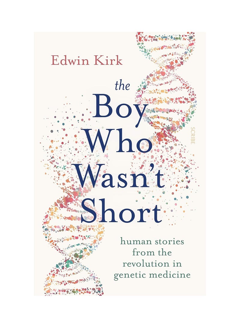 The Boy Who Wasnt Short Human Stories From The Revolution In Genetic Medicine Paperback 