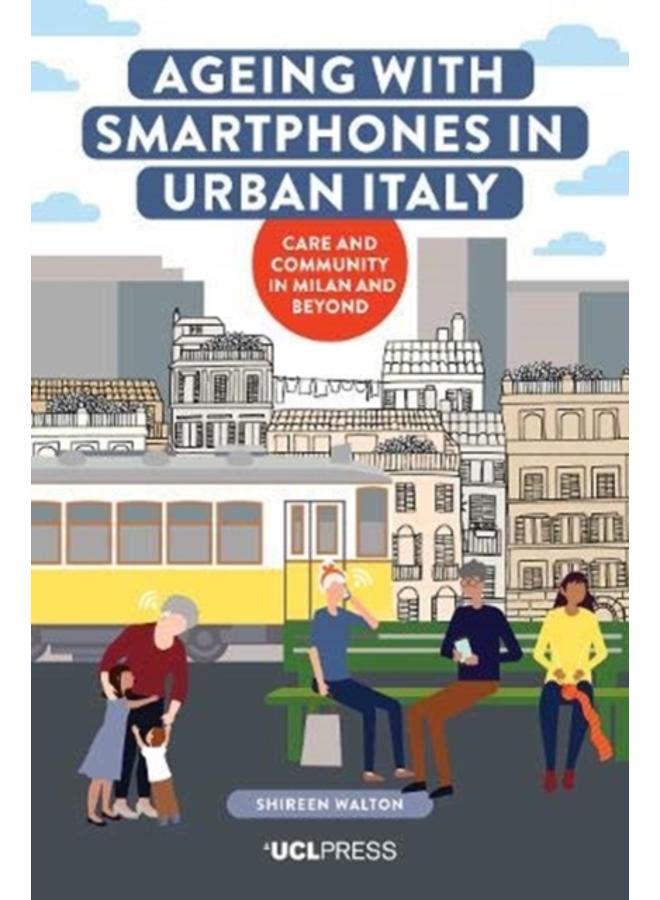 Ageing with Smartphones in Urban Italy : Care and Community in Milan and Beyond 