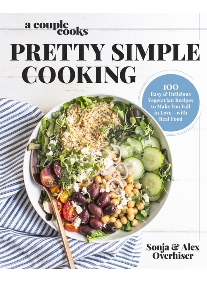 A Couple Cooks Pretty Simple Cooking 100 Delicious Vegetarian Recipes to Make You Fall in Love with Real Food - Hardback