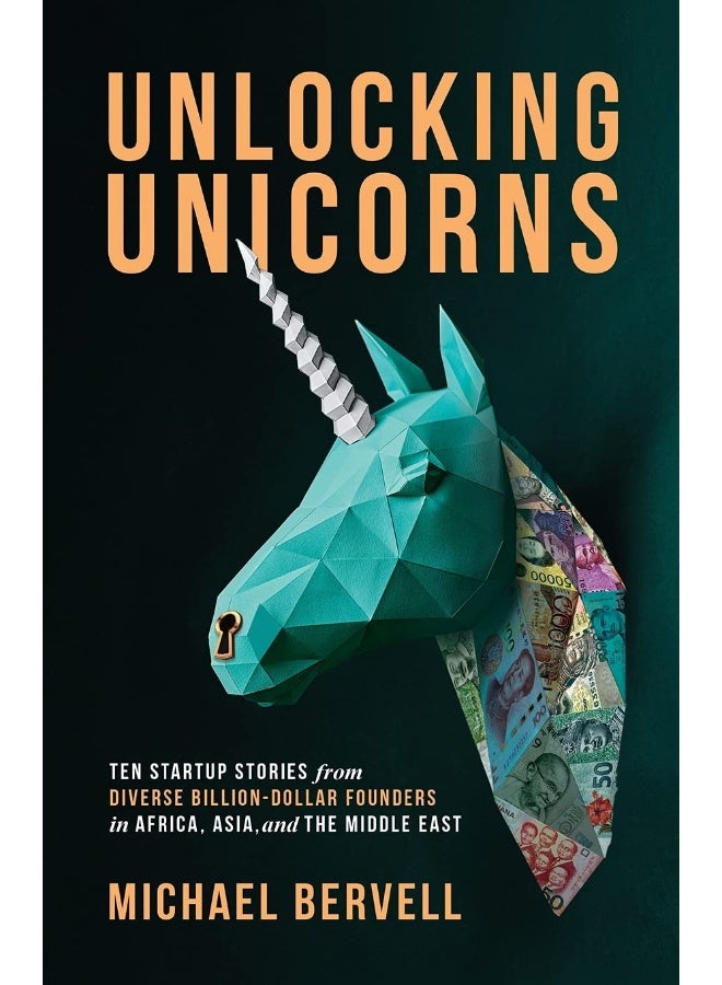 Unlocking Unicorns: Ten Startup Stories from Diverse Billion-dollar Founders in Africa, Asia, and the Middle East 