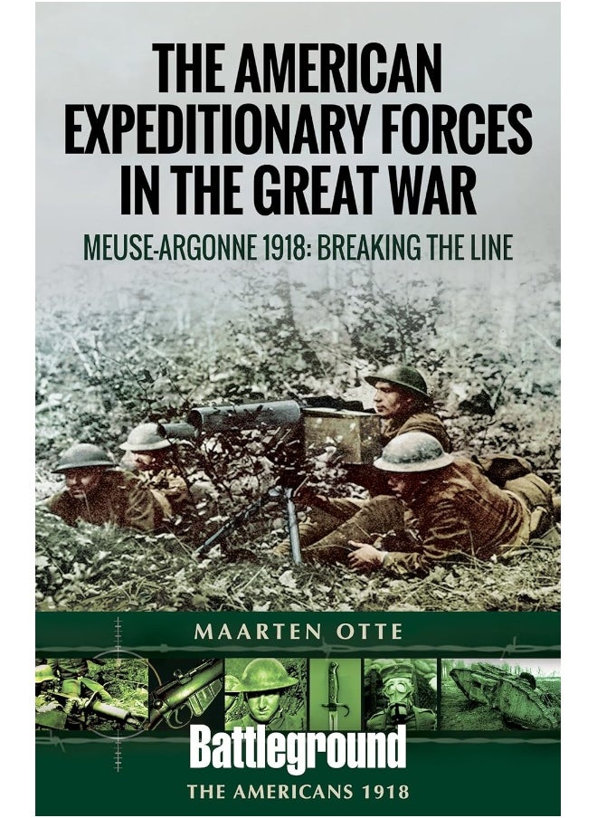 American Expeditionary Forces in the Great War: The Meuse Argonne 1918: Breaking the Line