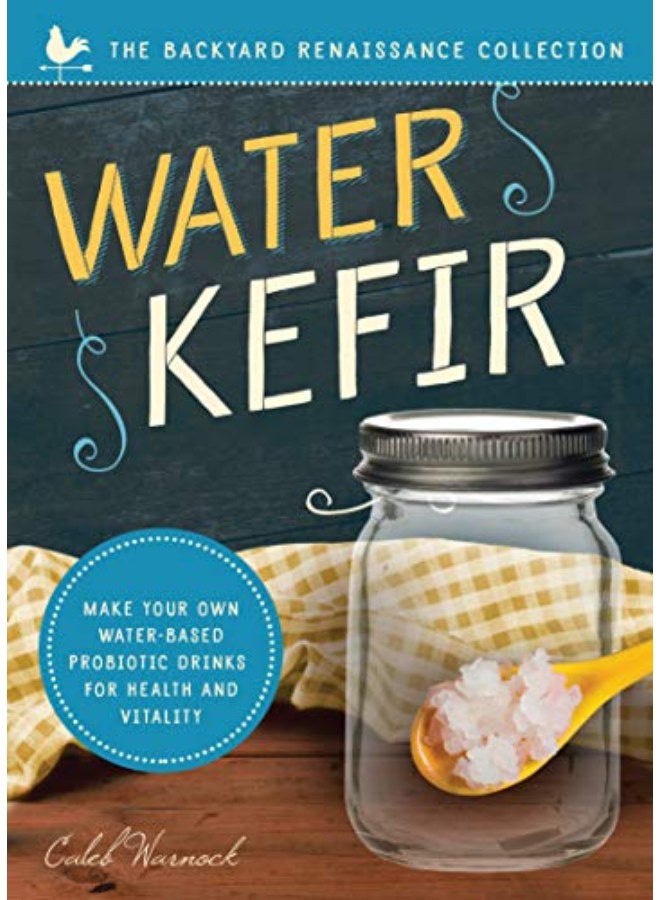 Water Kefir: Make Your Own Water-Based Probiotic Drinks for Health and Vitality