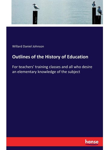 Outlines of the History of Education: For teachers' training classes and all who desire an elementary knowledge of the subject - pzsku/Z40B8D93924C34467786DZ/45/1749032078/bb9ae184-539a-476c-8284-d417526425f6
