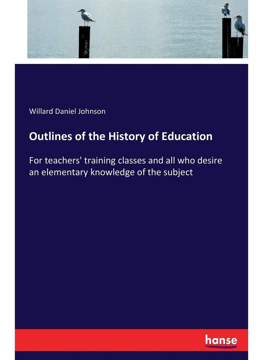 Outlines of the History of Education: For teachers' training classes and all who desire an elementary knowledge of the subject  - Image 1