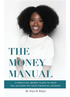 The Money Manual: A Practical Money Guide to Help You Succeed On Your Financial Journey