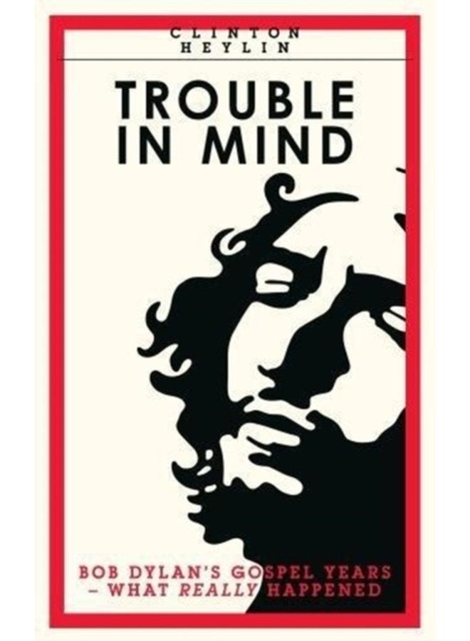Trouble In Mind Bob Dylan s Gospel Years What Really Happened - Paperback
