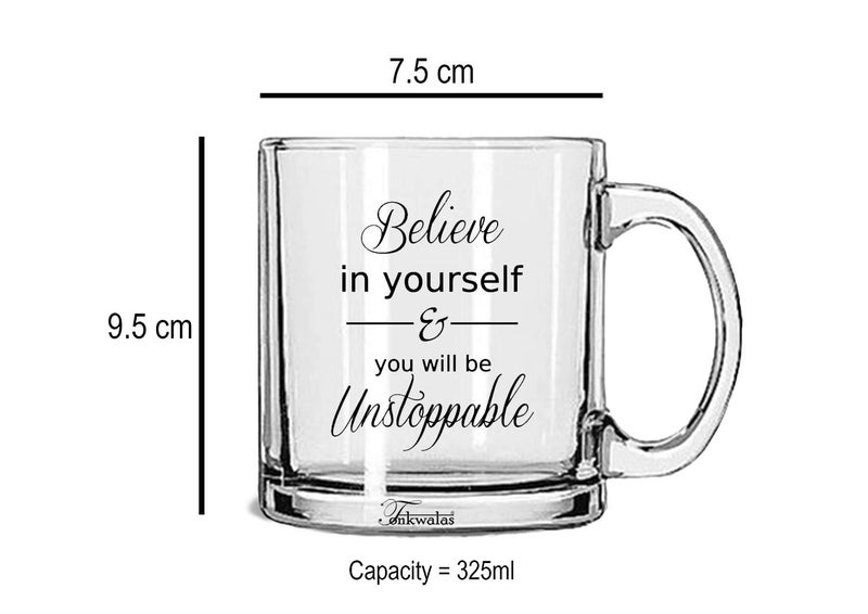 TONKWALAS Believe in Yourself & You Will Be Unstoppable Printed Transparent Glass Coffee and Tea Mug Inspirational Motivational Quotes (325 ML) - Image 3