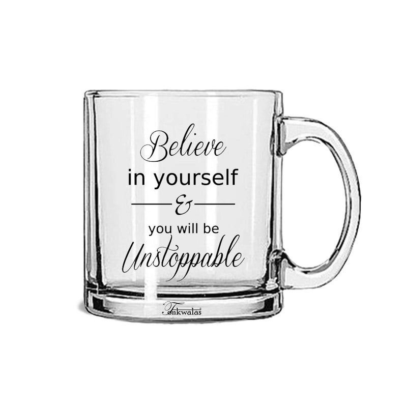 TONKWALAS Believe in Yourself & You Will Be Unstoppable Printed Transparent Glass Coffee and Tea Mug Inspirational Motivational Quotes (325 ML) - Image 5