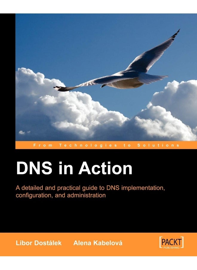 DNS in Action: A Detailed and Practical Guide to DNS Implementation, Configuration, and Administration 