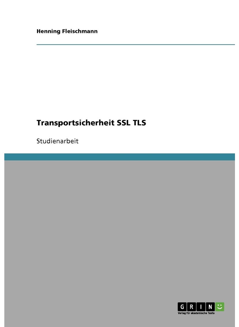 Vertraulichkeit und Integrität. Kommunikationssicherheit durch Secure Sockets Layer (SSL) und Transport Layer Security (TSL) 
