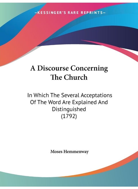 A Discourse Concerning The Church: In Which The Several Acceptations Of The Word Are Explained And Distinguished (1792)
