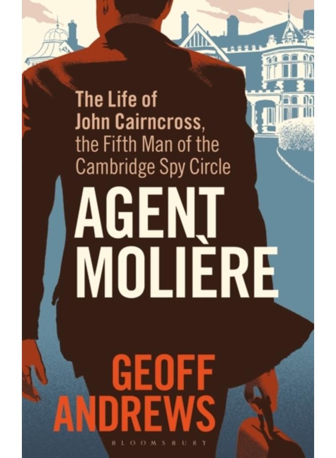 Agent Moliere : The Life of John Cairncross, the Fifth Man of the Cambridge Spy Circle 