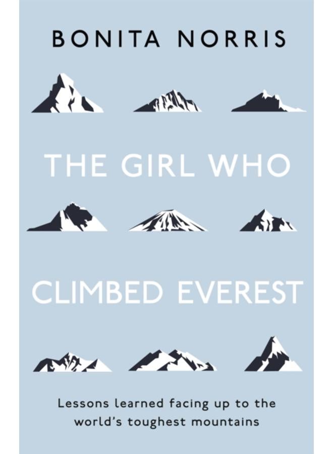 The Girl Who Climbed Everest : Lessons learned facing up to the world's toughest mountains 