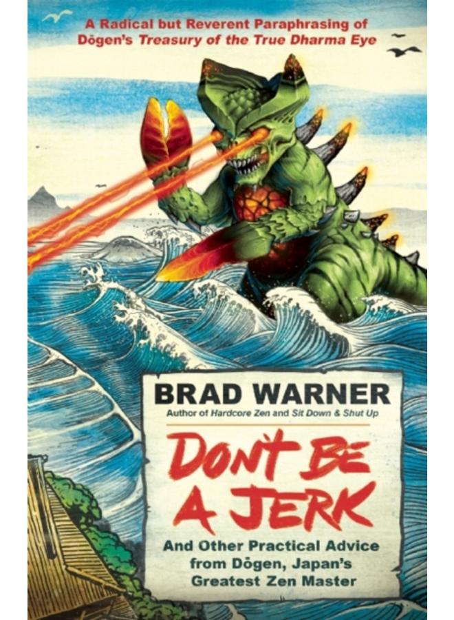 Don't be a Jerk and Other Practical Advice from Dogen, Japan's Greatest Zen Master : A Radical but Reverent Paraphrasing of Dogen's Treasury of the True Dharma Eye 