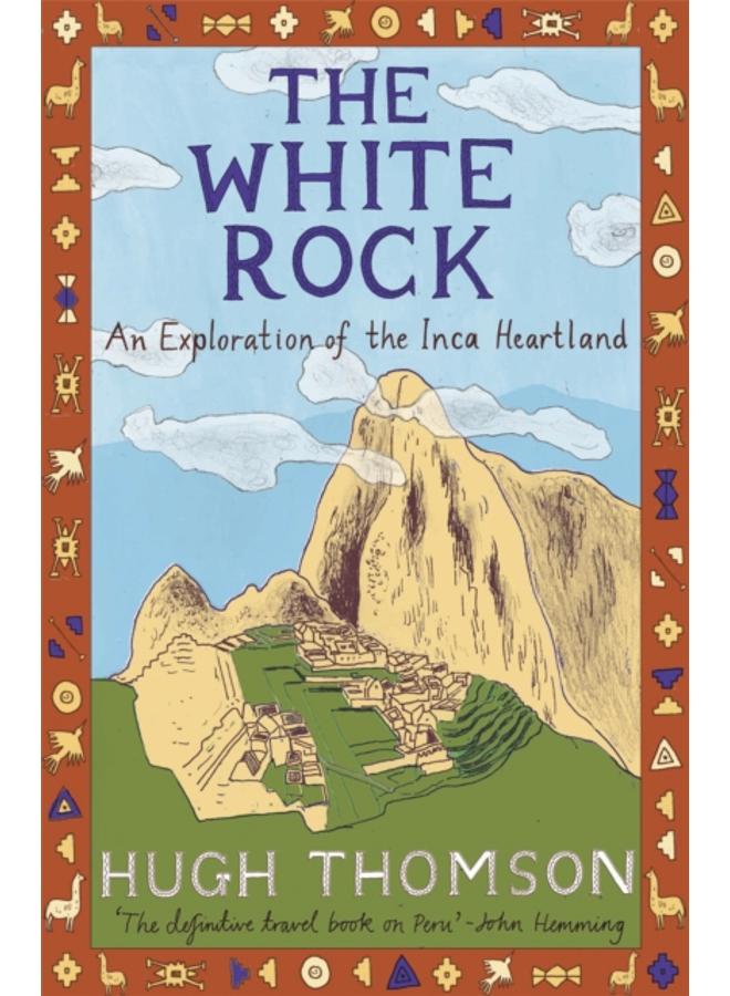 The White Rock : An Exploration of the Inca Heartland 