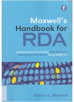 Maxwell's Handbook for RDA: Explaining and illustrating RDA: Resource Description and Access using MARC21 