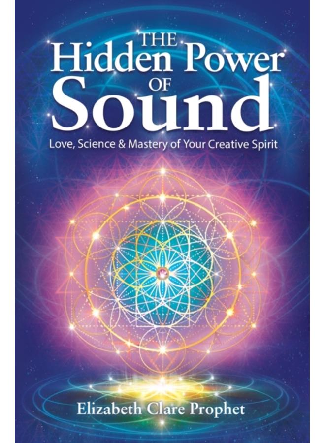The Hidden Power of Sound : Love, Science & Mastery of Your Creative Spirit 