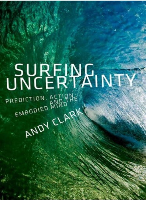 Surfing Uncertainty: Prediction, Action, And The Embodied Mind