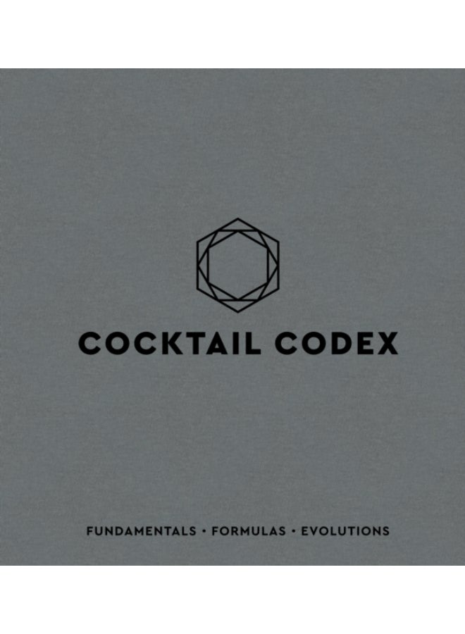 Cocktail Codex : Fundamentals, Formulas, Evolutions