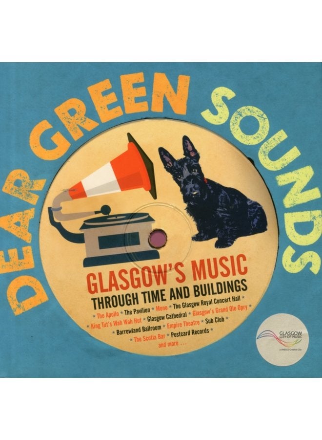 Dear Green Sounds Glasgow s Music Through Time and Buildings The Apollo Glasgow Pavilion Mono Glasgow Royal Concert Hall King Tut s Wah Wah Hut and More - Hardback