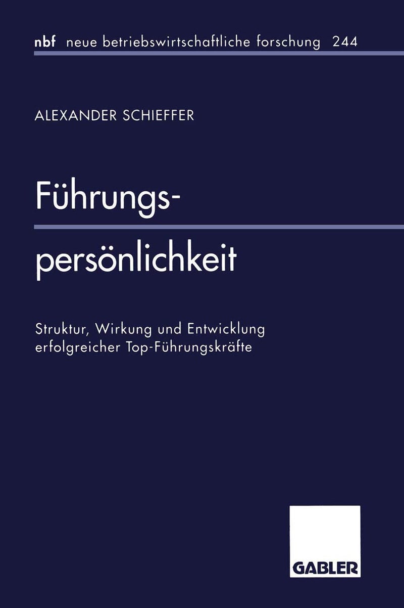 Führungspersönlichkeit: Struktur, Wirkung und Entwicklung erfolgreicher Top-Führungskräfte 