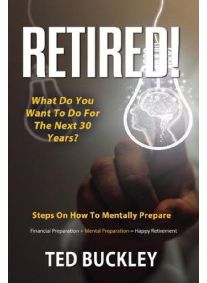 Retired What do you want to do for the next 30 years - Hardback