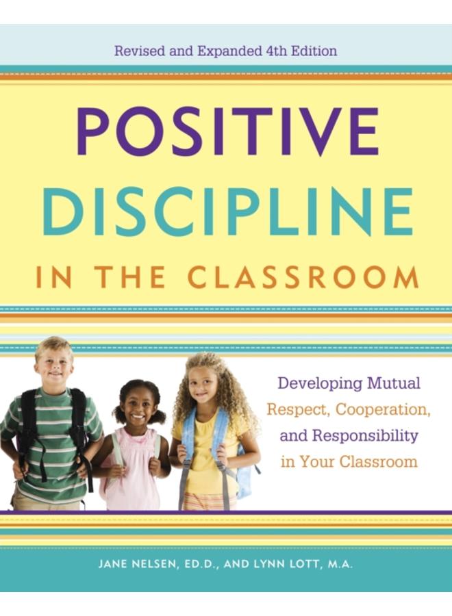 Positive Discipline in the Classroom : Developing Mutual Respect, Cooperation, and Responsibility in Your Classroom