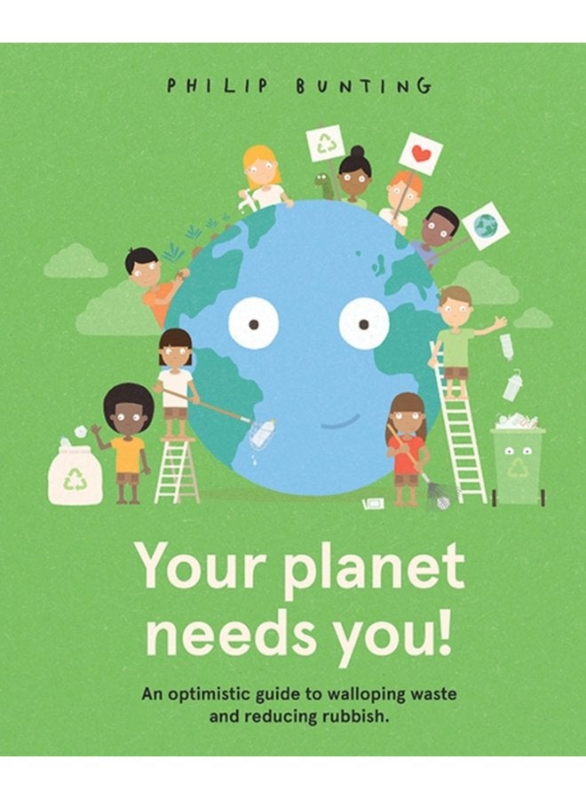Your Planet Needs You An optimistic guide to walloping waste and reducing rubbish - Hardback