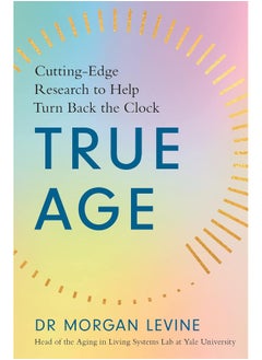 True Age: Cutting Edge Research to Help Turn Back the Clock 