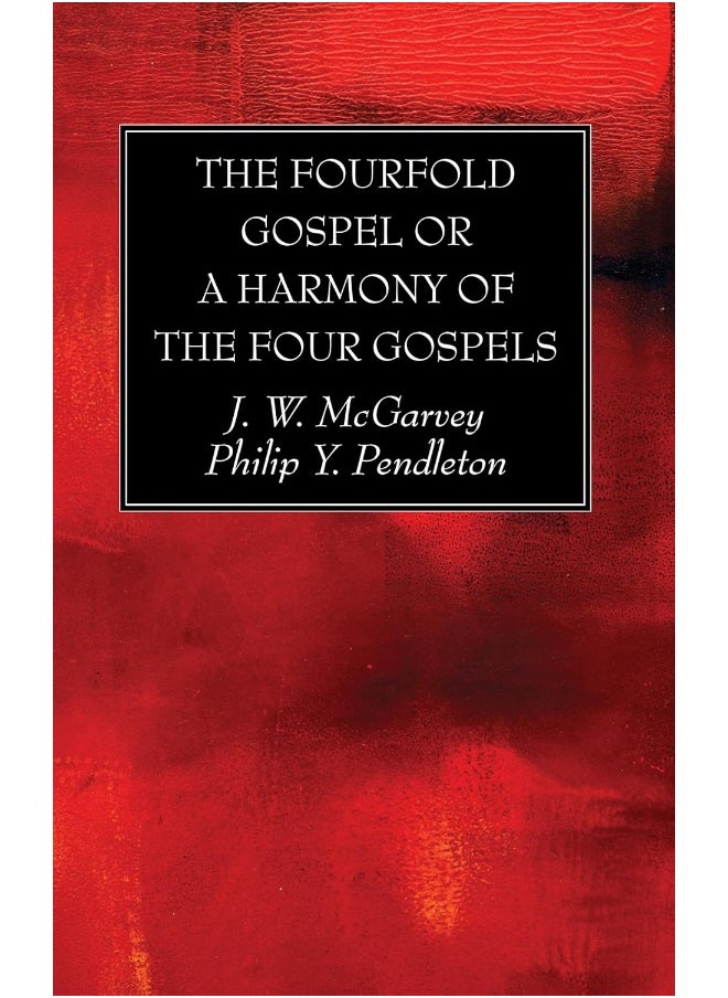 The Fourfold Gospel or a Harmony of the Four Gospels 